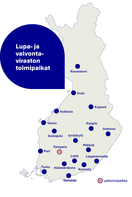 Lupa- ja valvontaviraston toimipaikat Suomen kartalla. Toimipaikkoja on 18 paikkakunnalla: Rovaniemi, Oulu, Kajaani, Kokkola, Vaasa, Kuopio, Joensuu, Seinäjoki, Jyväskylä, Mikkeli, Lappeenranta, Pori, Tampere, Lahti, Kouvola, Hämeenlinna, Turku ja Helsinki. Viraston päätoimipaikka on Tampereella.